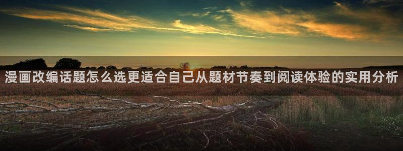 歪歪漫画漫画导航:漫画改编话题怎么选更适合自己从题材节奏到阅读体验的实用分析