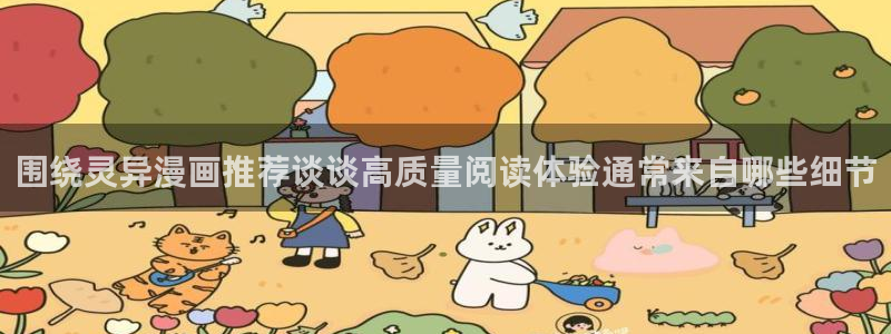 羞羞漫画七七漫画漫画大全:围绕灵异漫画推荐谈谈高质量阅读体验通常来自哪些细节