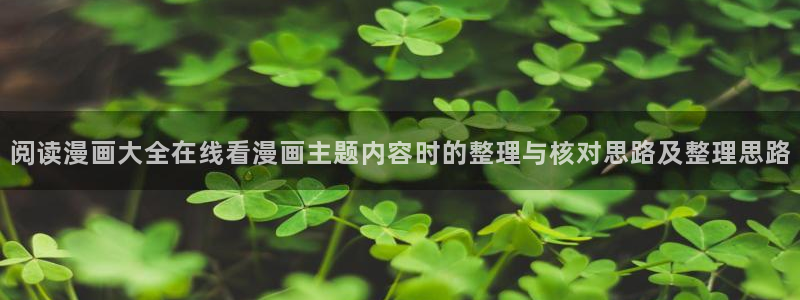 羞羞漫画最新入口:阅读漫画大全在线看漫画主题内容时的整理与核对思路及整理思路