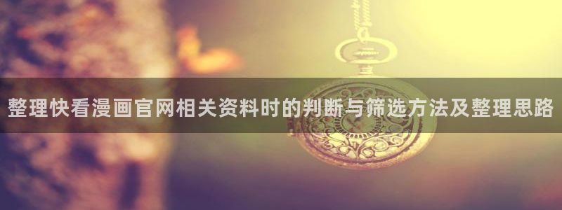 七七漫画作品列表:整理快看漫画官网相关资料时的判断与筛选方法及整理思路